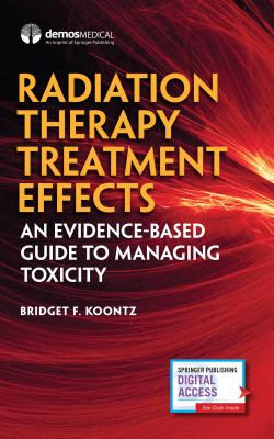 Radiation Therapy Treatment Effects: An Evidence-Based Guide to Managing Toxicity - Bridget F. Koontz