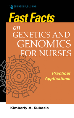 Fast Facts on Genetics and Genomics for Nurses: Practical Applications - Kimberly Subasic
