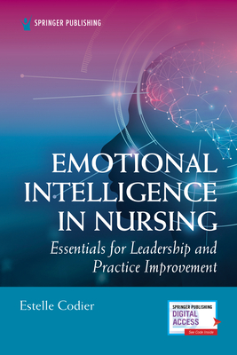 Emotional Intelligence in Nursing: Essentials for Leadership and Practice Improvement - Estelle Codier