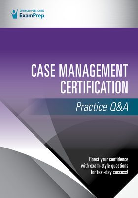 Case Management Certification Practice Q&A - Springer Publishing Company