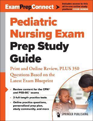 Pediatric Nursing Exam Prep Study Guide: Print and Online Review, Plus 350 Questions Based on the Latest Exam Blueprint - Springer Publishing Company