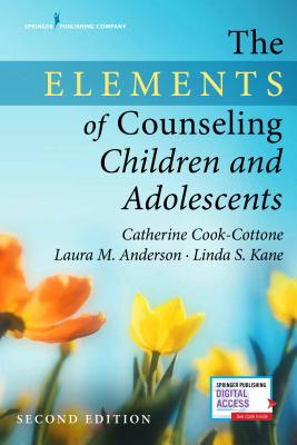 The Elements of Counseling Children and Adolescents - Catherine P. Cook-cottone