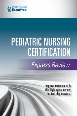 Pediatric Nursing Certification Express Review - Springer Publishing Company