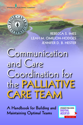Communication and Care Coordination for the Palliative Care Team: A Handbook for Building and Maintaining Optimal Teams - Rebecca Imes