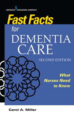 Fast Facts for Dementia Care: What Nurses Need to Know - Carol A. Miller