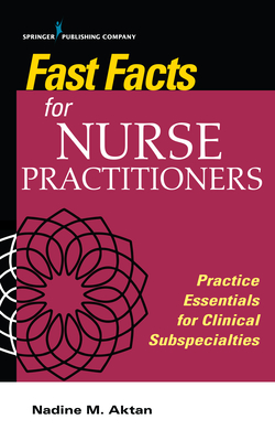 Fast Facts for Nurse Practitioners: Practice Essentials for Clinical Subspecialties - Nadine Aktan