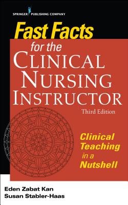 Fast Facts for the Clinical Nursing Instructor: Clinical Teaching in a Nutshell - Eden Zabat Kan