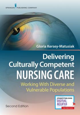 Delivering Culturally Competent Nursing Care: Working with Diverse and Vulnerable Populations - Gloria Kersey-matusiak
