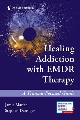 Healing Addiction with Emdr Therapy: A Trauma-Focused Guide - Jamie Marich