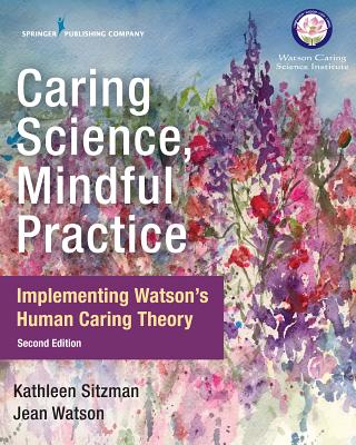 Caring Science, Mindful Practice: Implementing Watson's Human Caring Theory - Kathleen Sitzman