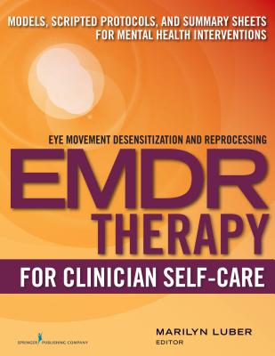 Emdr for Clinician Self-Care: Models, Scripted Protocols, and Summary Sheets for Mental Health Interventions - Marilyn Luber