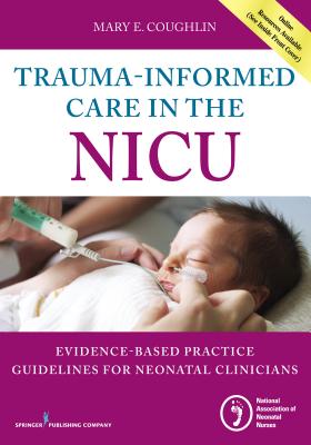 Trauma-Informed Care in the NICU: Evidenced-Based Practice Guidelines for Neonatal Clinicians - Mary Coughlin