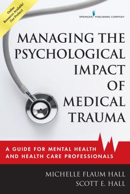 Managing the Psychological Impact of Medical Trauma: A Guide for Mental Health and Health Care Professionals - Michelle Flaum Hall