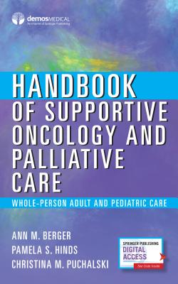 Handbook of Supportive Oncology and Palliative Care: Whole-Person Adult and Pediatric Care - Ann Berger