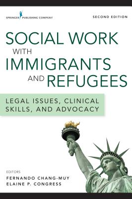 Social Work with Immigrants and Refugees: Legal Issues, Clinical Skills, and Advocacy - Fernando Chang-muy