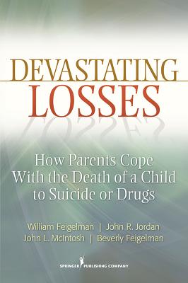 Devastating Losses: How Parents Cope with the Death of a Child to Suicide or Drugs - William Feigelman