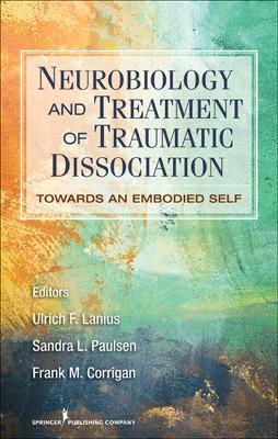 Neurobiology and Treatment of Traumatic Dissociation: Towards an Embodied Self - Ulrich F. Lanius