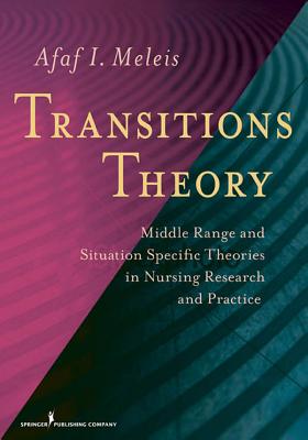 Transitions Theory: Middle-Range and Situation-Specific Theories in Nursing Research and Practice - Afaf Meleis