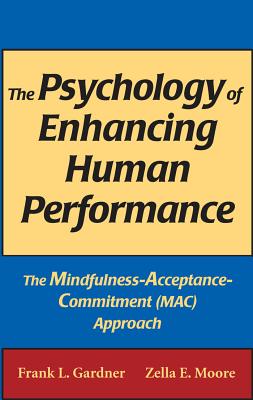 The Psychology of Enhancing Human Performance: The Mindfulness-Acceptance-Commitment (Mac) Approach - Frank L. Gardner