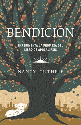 Bendición: Experimenta La Promesa del Libro de Apocalipsis (Blessed: Experiencing the Promise of the Book of Revelation) - Nancy Guthrie
