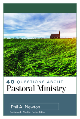 40 Questions about Pastoral Ministry - Phil A. Newton