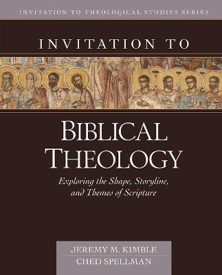 Invitation to Biblical Theology: Exploring the Shape, Storyline, and Themes of the Bible - Jeremy Kimble