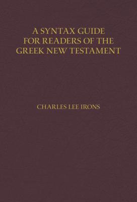 A Syntax Guide for Readers of the Greek New Testament - Charles Irons