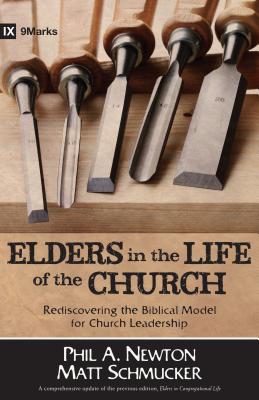 Elders in the Life of the Church: Rediscovering the Biblical Model for Church Leadership - Phil A. Newton