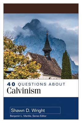 40 Questions about Calvinism - Shawn Wright