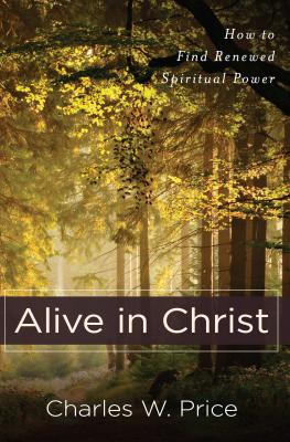 Coperta cărții 'Alive in Christ: How to Find Renewed Spiritual Power - Charles W. Price'