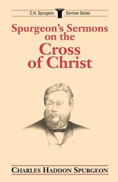 Coperta cărții 'Spurgeon's Sermons on the Cross of Christ - Charles H. Spurgeon'