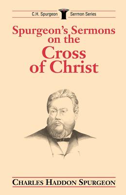 Spurgeon's Sermons on the Cross of Christ - Charles H. Spurgeon