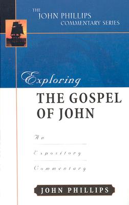 Exploring the Gospel of John: An Expository Commentary - John Phillips