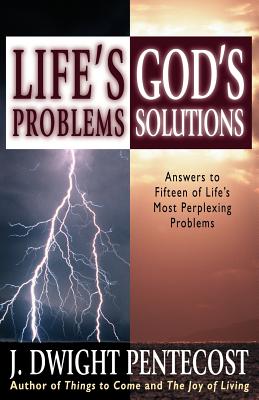 Life's Problems--God's Solutions: Answers to Fifteen of Life's Most Perplexing Problems - J. Dwight Pentecost