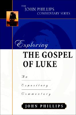 Exploring the Gospel of Luke: An Expository Commentary - John Phillips