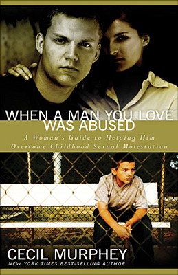 When a Man You Love Was Abused: A Woman's Guide to Helping Him Overcome Childhood Sexual Molestation - Cecil Murphey