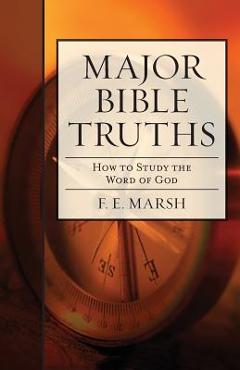Coperta cărții 'Major Bible Truths: How to Study God's Word - F. E. Marsh'