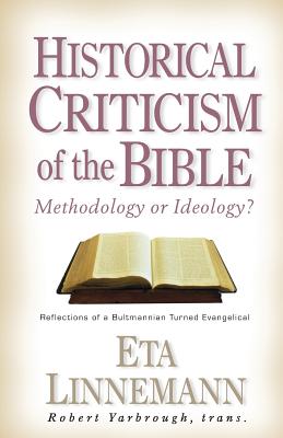 Historical Criticism of the Bible: Methodology or Ideology? Reflections of a Bultmannian Turned Evangelical - Eta Linnemann