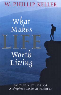 What Makes Life Worth Living - W. Phillip Keller