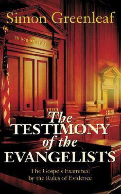 The Testimony of the Evangelists: The Gospels Examined by the Rules of Evidence - Simon Greenleaf