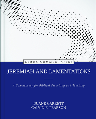 Jeremiah and Lamentations: A Commentary for Biblical Preaching and Teaching - Duane Garrett