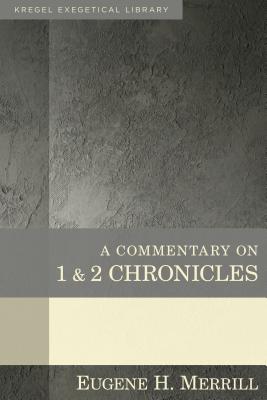 A Commentary on 1 & 2 Chronicles - Eugene Merrill