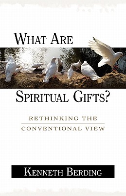 What Are Spiritual Gifts?: Rethinking the Conventional View - Kenneth Berding