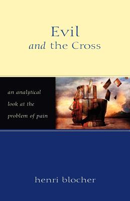 Evil and the Cross: An Analytical Look at the Problem of Pain - Henri Blocher