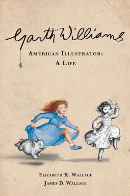 Garth Williams, American Illustrator: A Life - Elizabeth K. Wallace