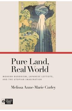 Coperta cărții 'Pure Land, Real World: Modern Buddhism, Japanese Leftists, and the Utopian Imagination - Melissa Anne-marie Curley'