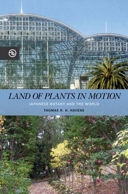 Land of Plants in Motion: Japanese Botany and the World - Thomas R. H. Havens