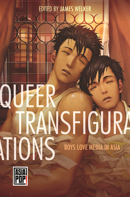 Queer Transfigurations: Boys Love Media in Asia - James Welker