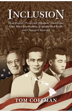 Coperta cărții 'Inclusion: How Hawai'i Protected Japanese Americans from Mass Internment, Transformed Itself, and Changed America - Tom'