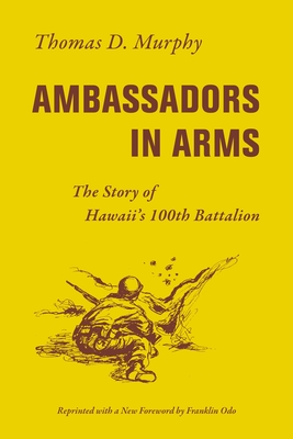 Ambassadors in Arms: The Story of Hawaii's 100th Battalion - Thomas D. Murphy